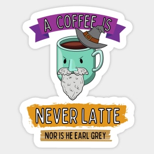 A Coffee is Never Latte - Nor is He Earl Grey II Sticker